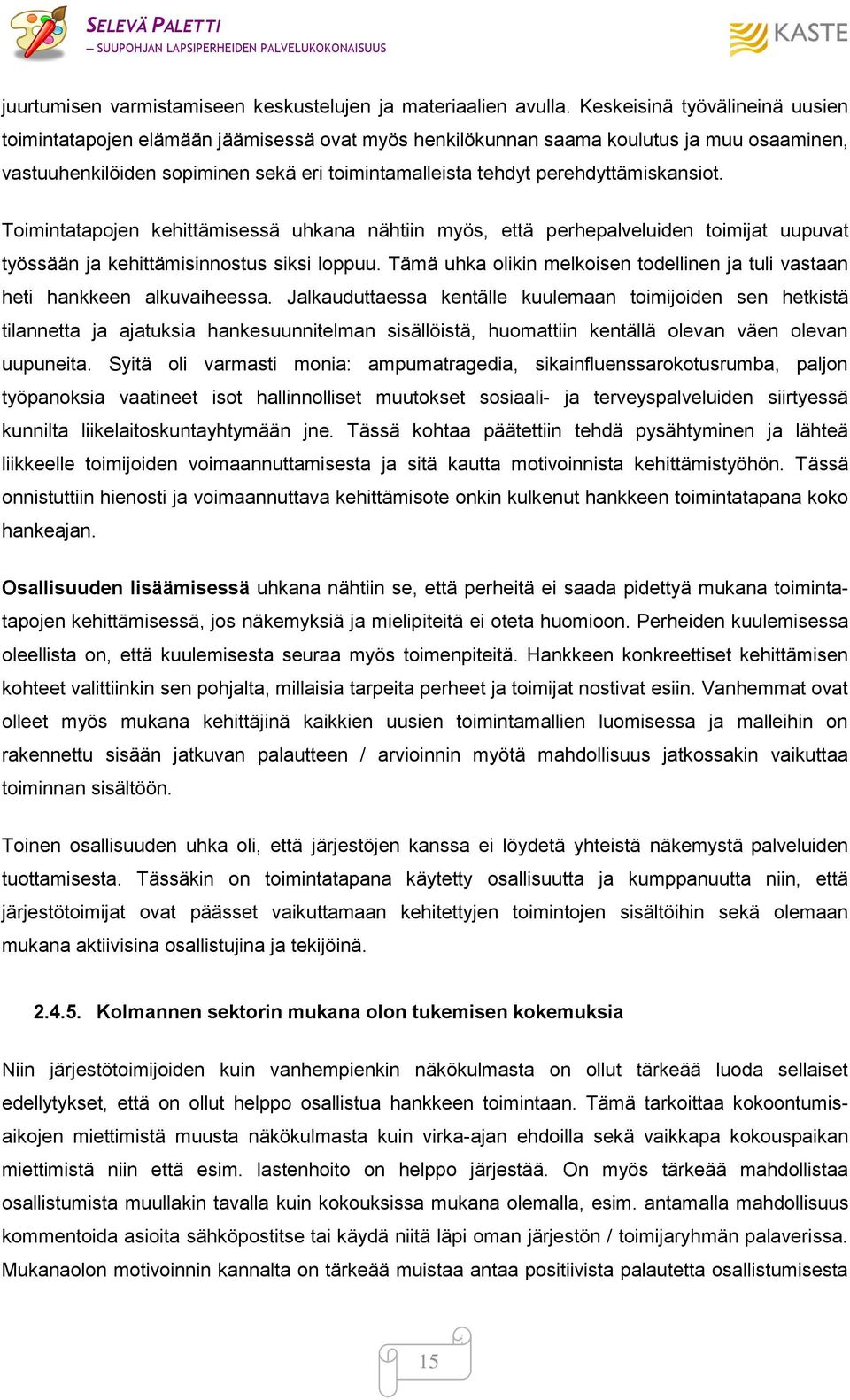 perehdyttämiskansiot. Toimintatapojen kehittämisessä uhkana nähtiin myös, että perhepalveluiden toimijat uupuvat työssään ja kehittämisinnostus siksi loppuu.