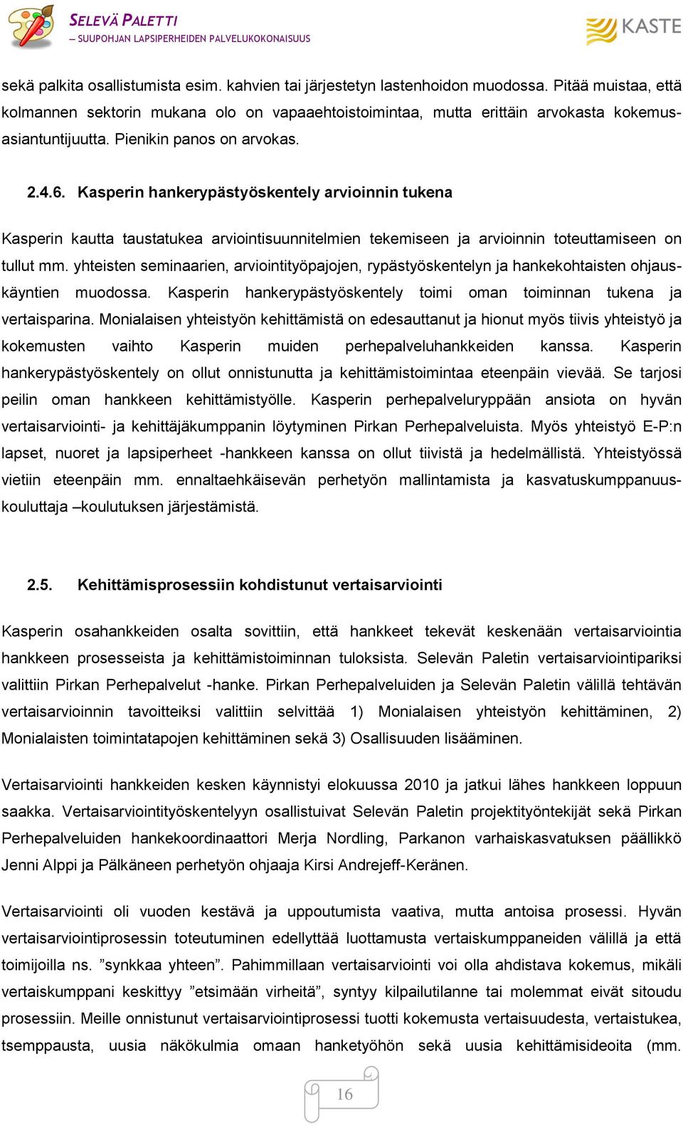 Kasperin hankerypästyöskentely arvioinnin tukena Kasperin kautta taustatukea arviointisuunnitelmien tekemiseen ja arvioinnin toteuttamiseen on tullut mm.