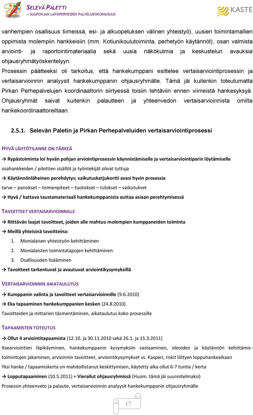 Prosessin päätteeksi oli tarkoitus, että hankekumppani esittelee vertaisarviointiprosessin ja vertaisarvioinnin analyysit hankekumppanin ohjausryhmälle.