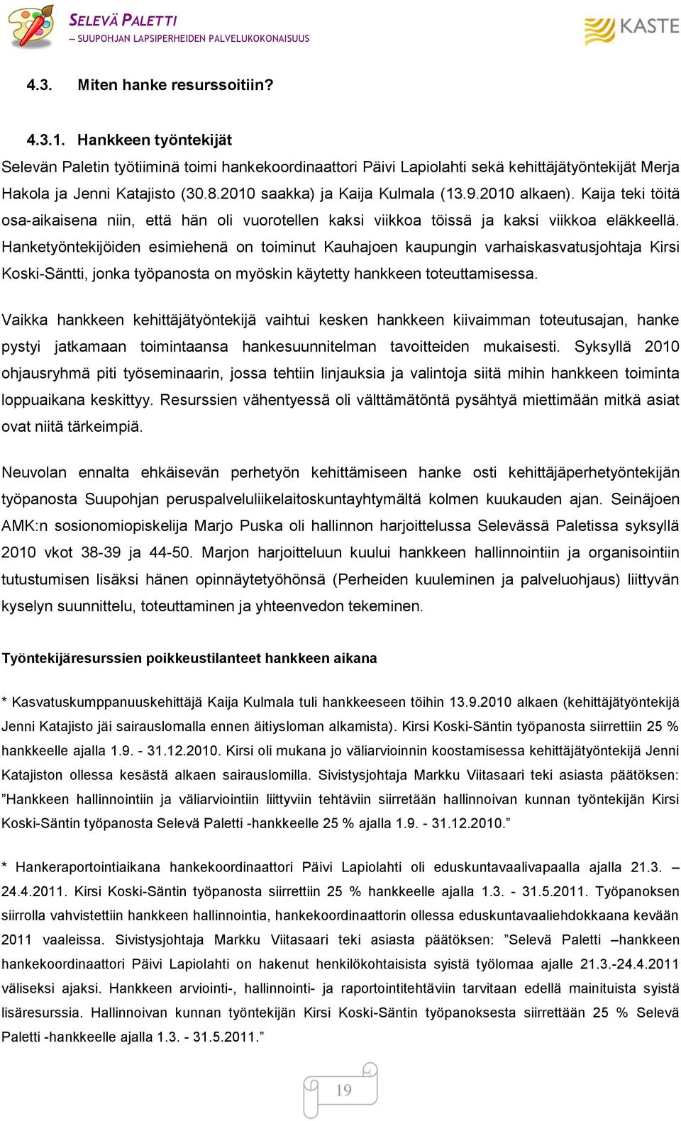 Hanketyöntekijöiden esimiehenä on toiminut Kauhajoen kaupungin varhaiskasvatusjohtaja Kirsi Koski-Säntti, jonka työpanosta on myöskin käytetty hankkeen toteuttamisessa.