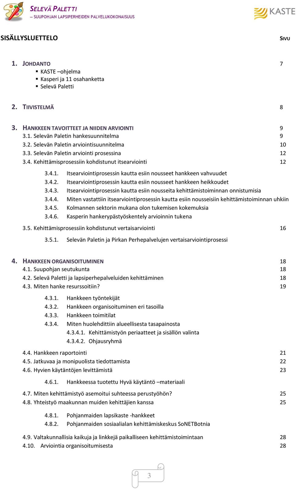 4.3. Itsearviointiprosessin kautta esiin nousseita kehittämistoiminnan onnistumisia 3.4.4. Miten vastattiin itsearviointiprosessin kautta esiin nousseisiin kehittämistoiminnan uhkiin 3.4.5.