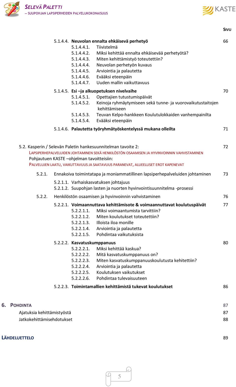 Keinoja ryhmäytymiseen sekä tunne- ja vuorovaikutustaitojen kehittämiseen 5.1.4.5.3. Teuvan Kelpo-hankkeen Koulutulokkaiden vanhempainilta 5.1.4.5.4. Evääksi eteenpäin 5.1.4.6.