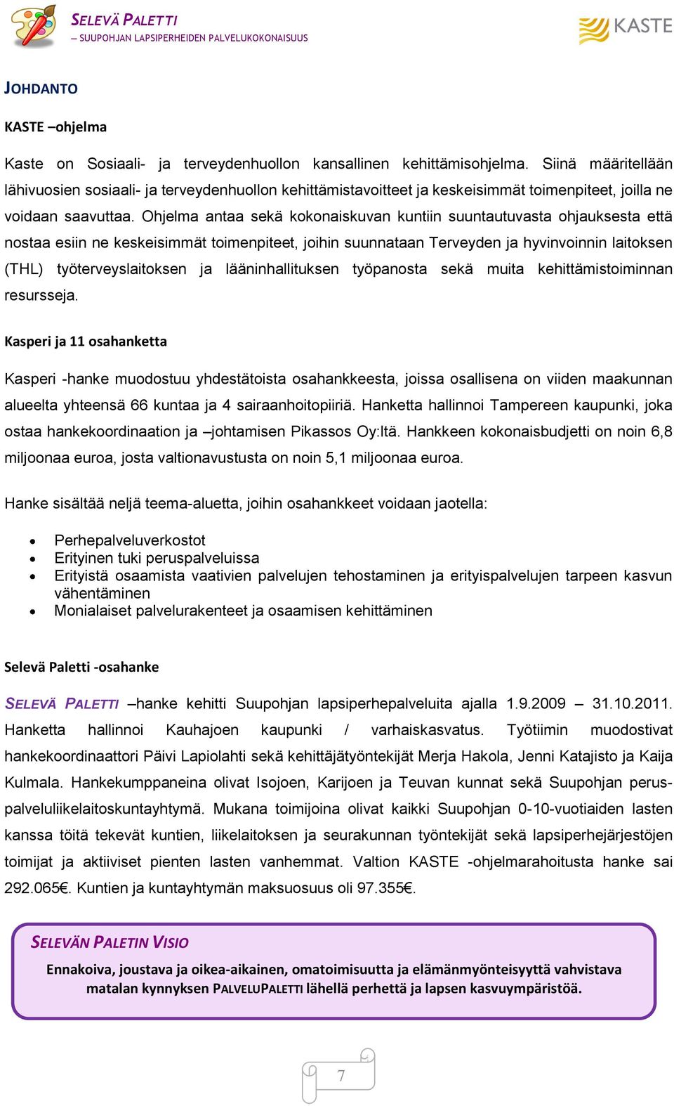 Ohjelma antaa sekä kokonaiskuvan kuntiin suuntautuvasta ohjauksesta että nostaa esiin ne keskeisimmät toimenpiteet, joihin suunnataan Terveyden ja hyvinvoinnin laitoksen (THL) työterveyslaitoksen ja