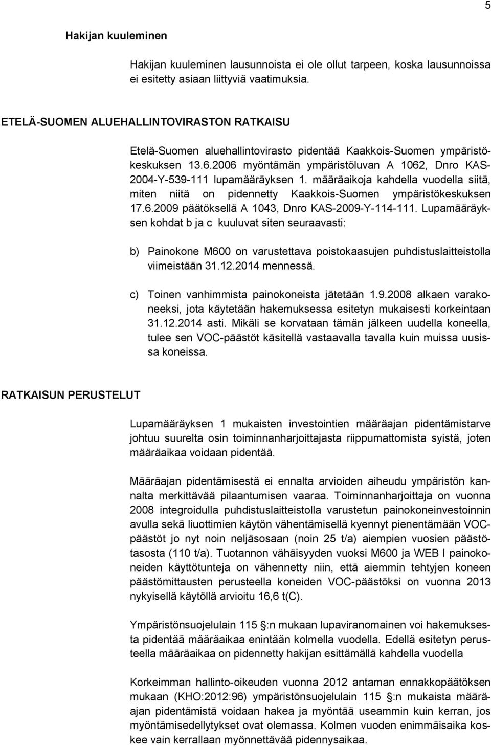2006 myöntämän ympäristöluvan A 1062, Dnro KAS- 2004-Y-539-111 lupamääräyksen 1. määräaikoja kahdella vuodella siitä, miten niitä on pidennetty Kaakkois-Suomen ympäristökeskuksen 17.6.2009 päätöksellä A 1043, Dnro KAS-2009-Y-114-111.