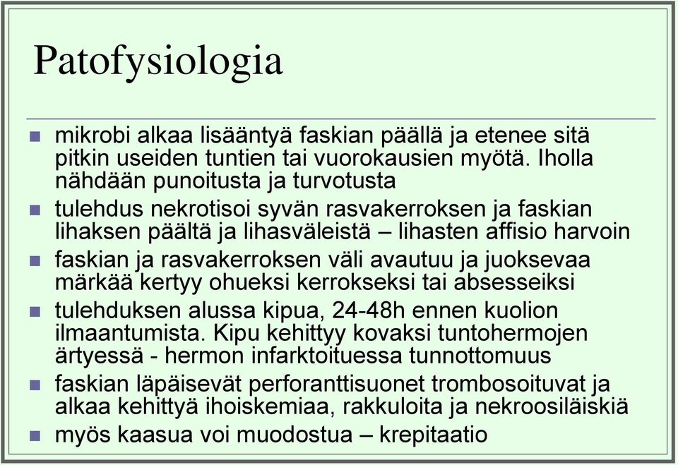 rasvakerroksen väli avautuu ja juoksevaa märkää kertyy ohueksi kerrokseksi tai absesseiksi tulehduksen alussa kipua, 24-48h ennen kuolion ilmaantumista.