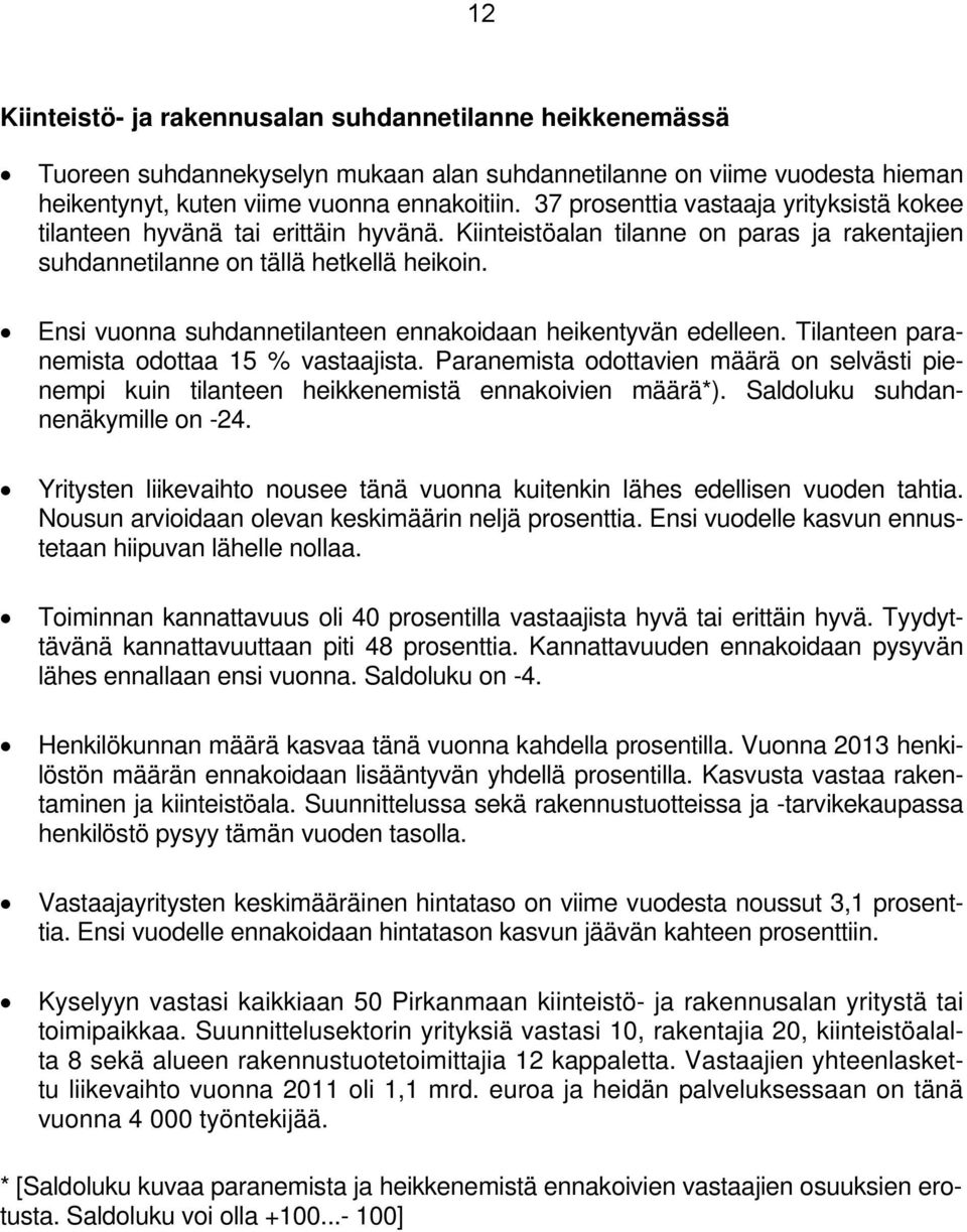 Ensi vuonna suhdannetilanteen ennakoidaan heikentyvän edelleen. Tilanteen paranemista odottaa 15 % vastaajista.