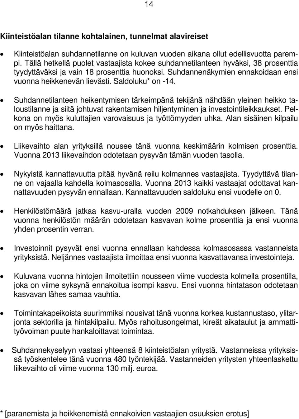 Saldoluku* on -14. Suhdannetilanteen heikentymisen tärkeimpänä tekijänä nähdään yleinen heikko taloustilanne ja siitä johtuvat rakentamisen hiljentyminen ja investointileikkaukset.