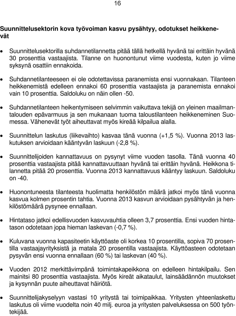 Tilanteen heikkenemistä edelleen ennakoi 6 prosenttia vastaajista ja paranemista ennakoi vain 1 prosenttia. Saldoluku on näin ollen -5.