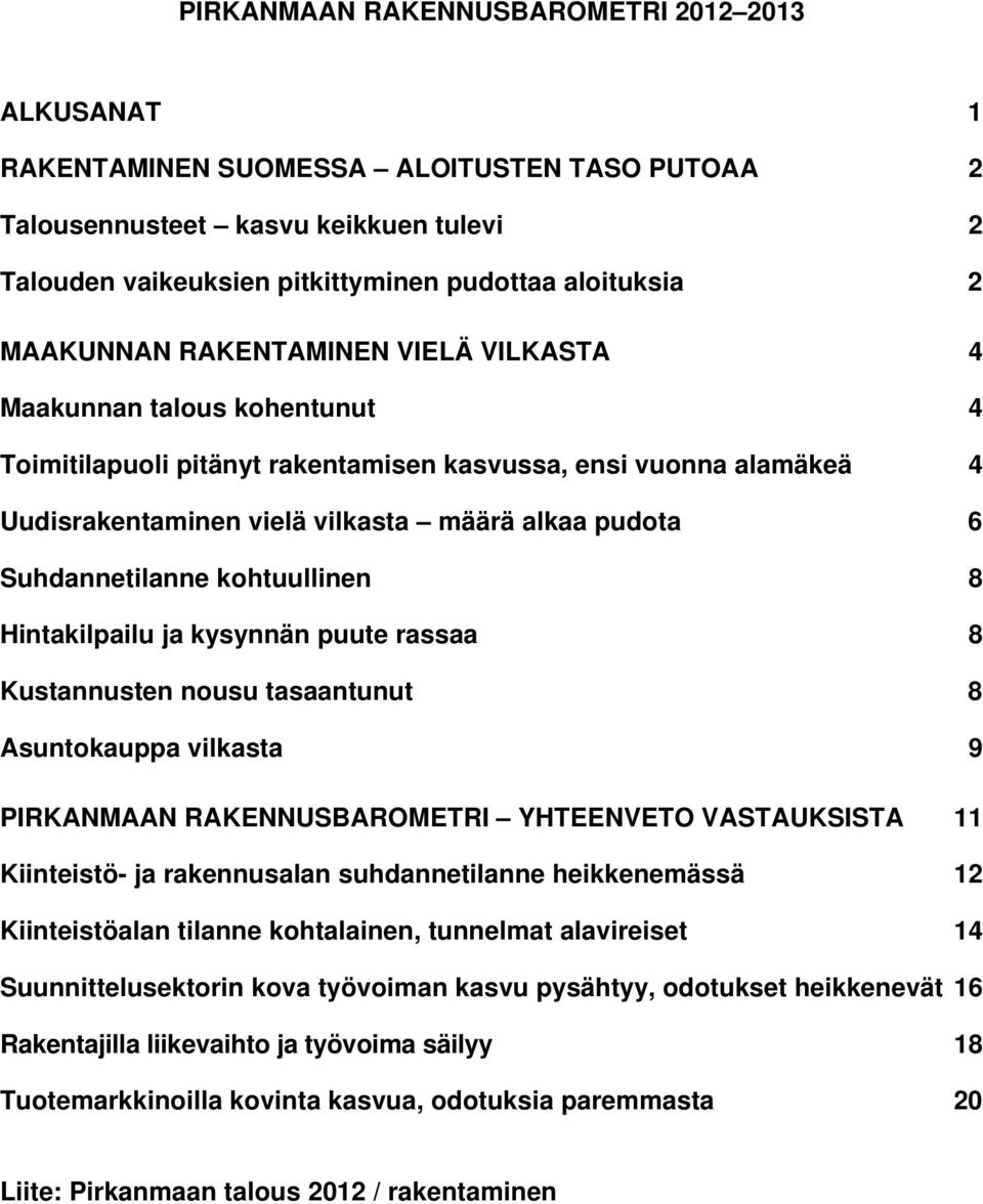 Suhdannetilanne kohtuullinen 8 Hintakilpailu ja kysynnän puute rassaa 8 Kustannusten nousu tasaantunut 8 Asuntokauppa vilkasta 9 PIRKANMAAN RAKENNUSBAROMETRI YHTEENVETO VASTAUKSISTA 11 Kiinteistö- ja