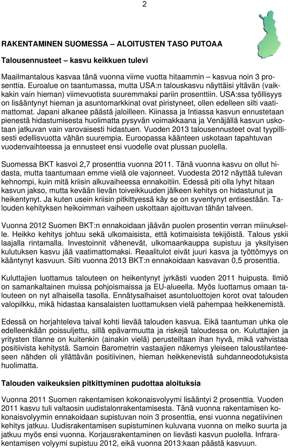 USA:ssa työllisyys on lisääntynyt hieman ja asuntomarkkinat ovat piristyneet, ollen edelleen silti vaatimattomat. Japani alkanee päästä jaloilleen.