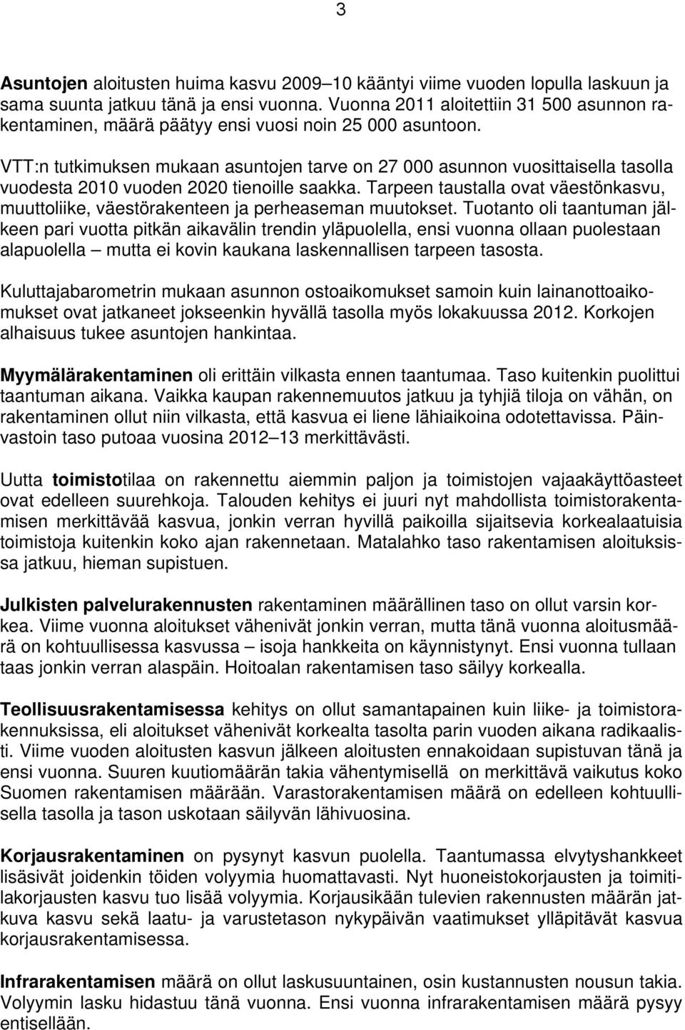 VTT:n tutkimuksen mukaan asuntojen tarve on 27 asunnon vuosittaisella tasolla vuodesta 21 vuoden 22 tienoille saakka.