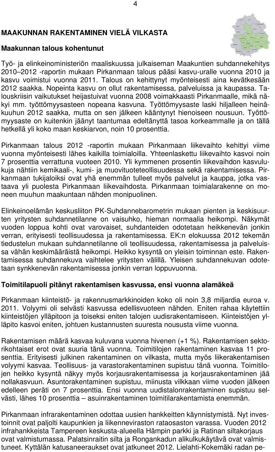 Talouskriisin vaikutukset heijastuivat vuonna 28 voimakkaasti Pirkanmaalle, mikä näkyi mm. työttömyysasteen nopeana kasvuna.