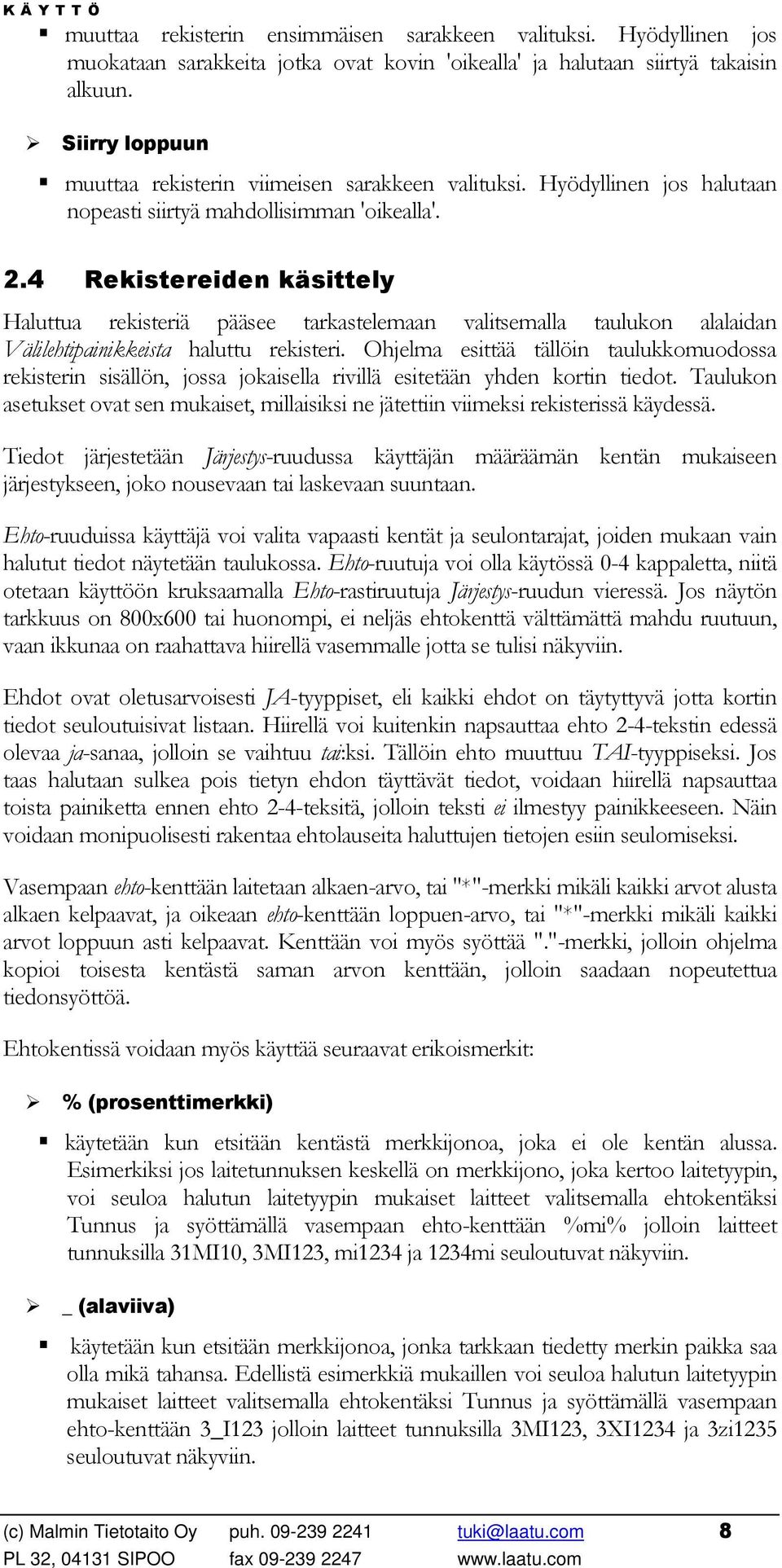 4 Rekistereiden käsittely Haluttua rekisteriä pääsee tarkastelemaan valitsemalla taulukon alalaidan Välilehtipainikkeista haluttu rekisteri.