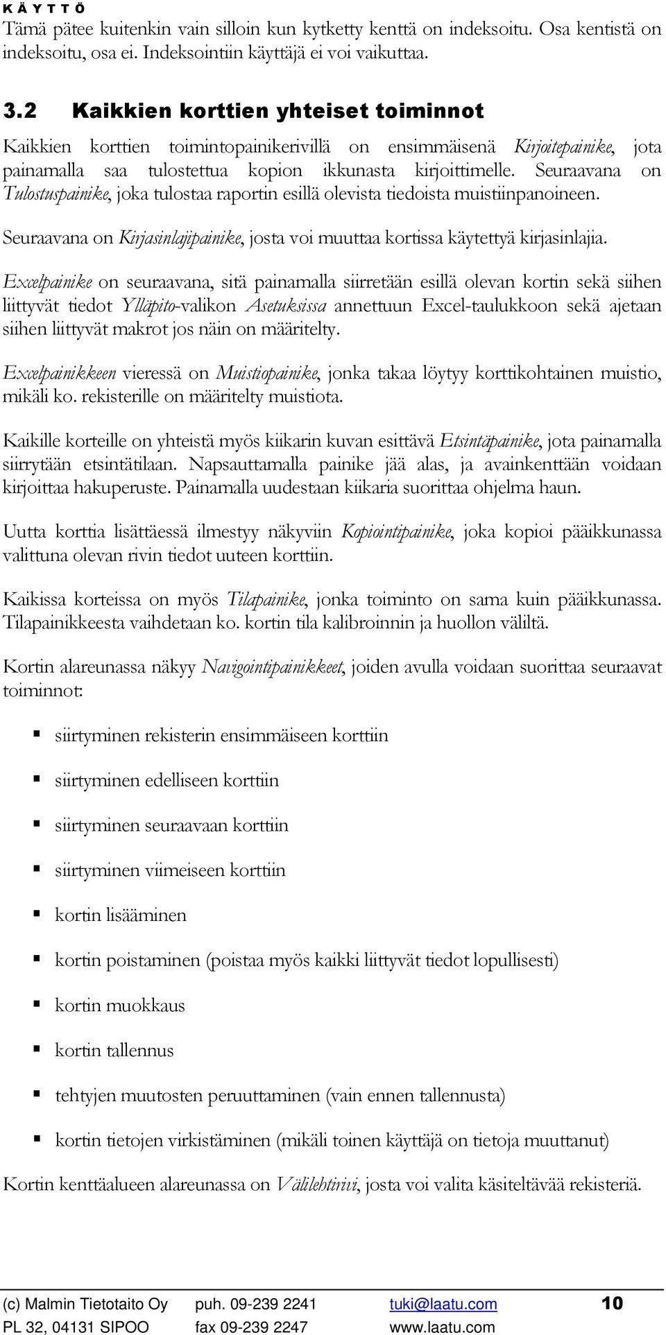 Seuraavana on Tulostuspainike, joka tulostaa raportin esillä olevista tiedoista muistiinpanoineen. Seuraavana on Kirjasinlajipainike, josta voi muuttaa kortissa käytettyä kirjasinlajia.