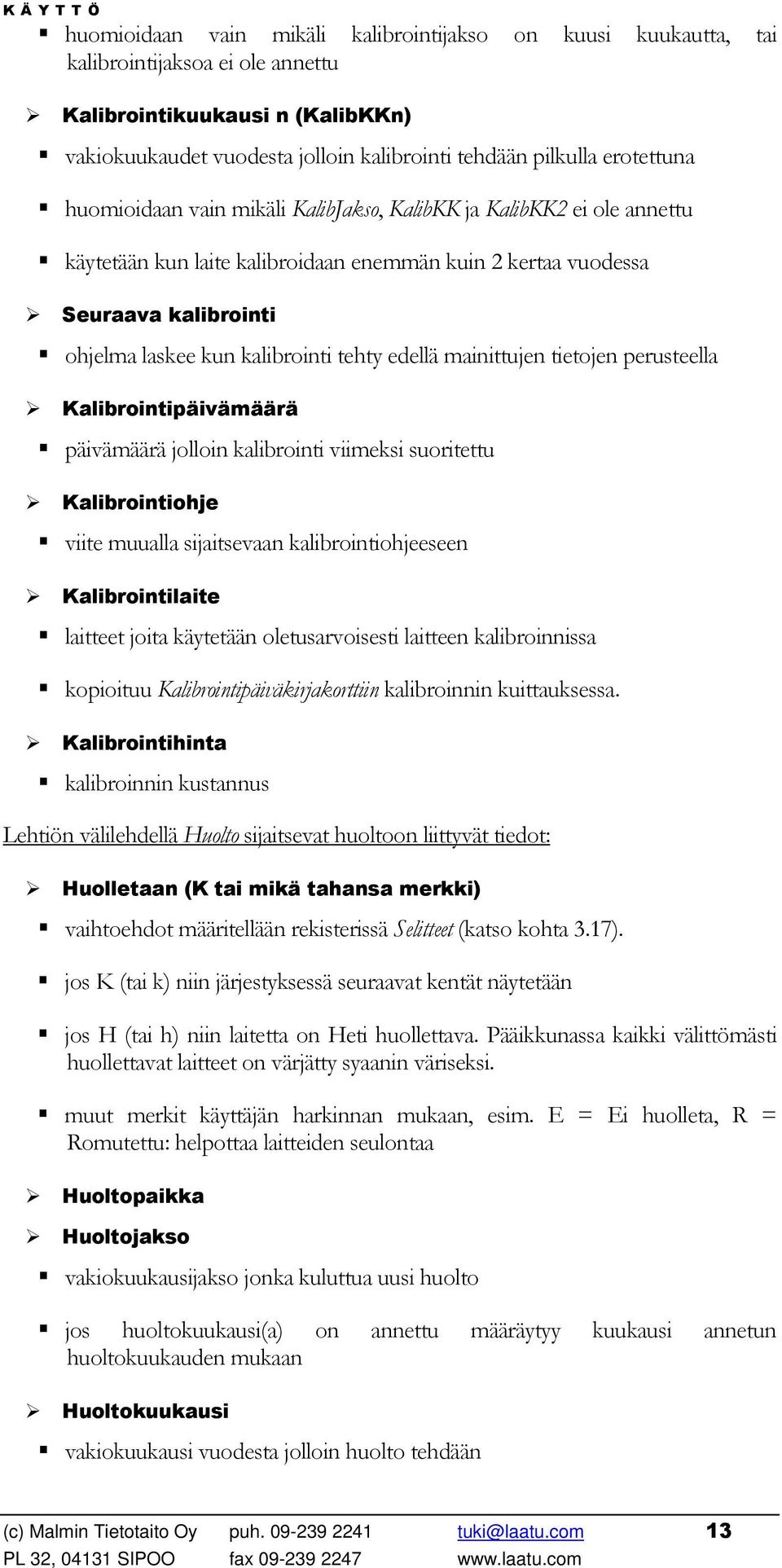 tehty edellä mainittujen tietojen perusteella Kalibrointipäivämäärä päivämäärä jolloin kalibrointi viimeksi suoritettu Kalibrointiohje viite muualla sijaitsevaan kalibrointiohjeeseen Kalibrointilaite