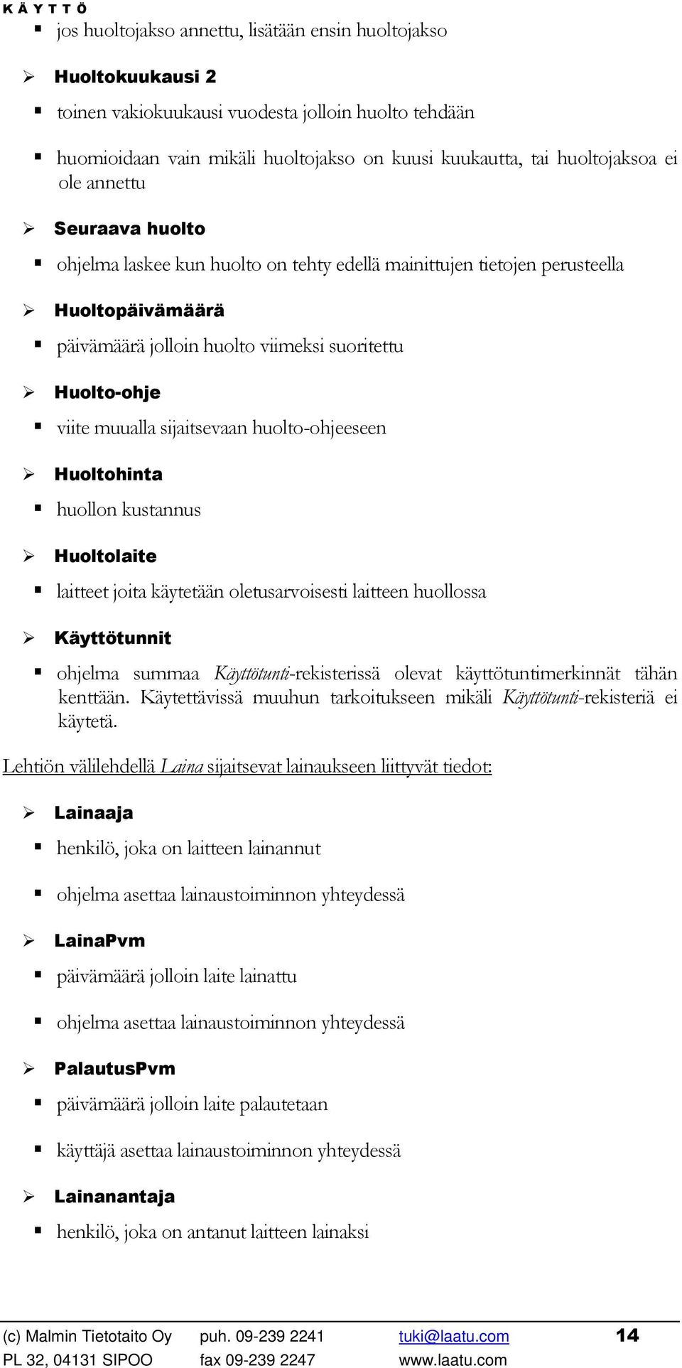 sijaitsevaan huolto-ohjeeseen Huoltohinta huollon kustannus Huoltolaite laitteet joita käytetään oletusarvoisesti laitteen huollossa Käyttötunnit ohjelma summaa Käyttötunti-rekisterissä olevat