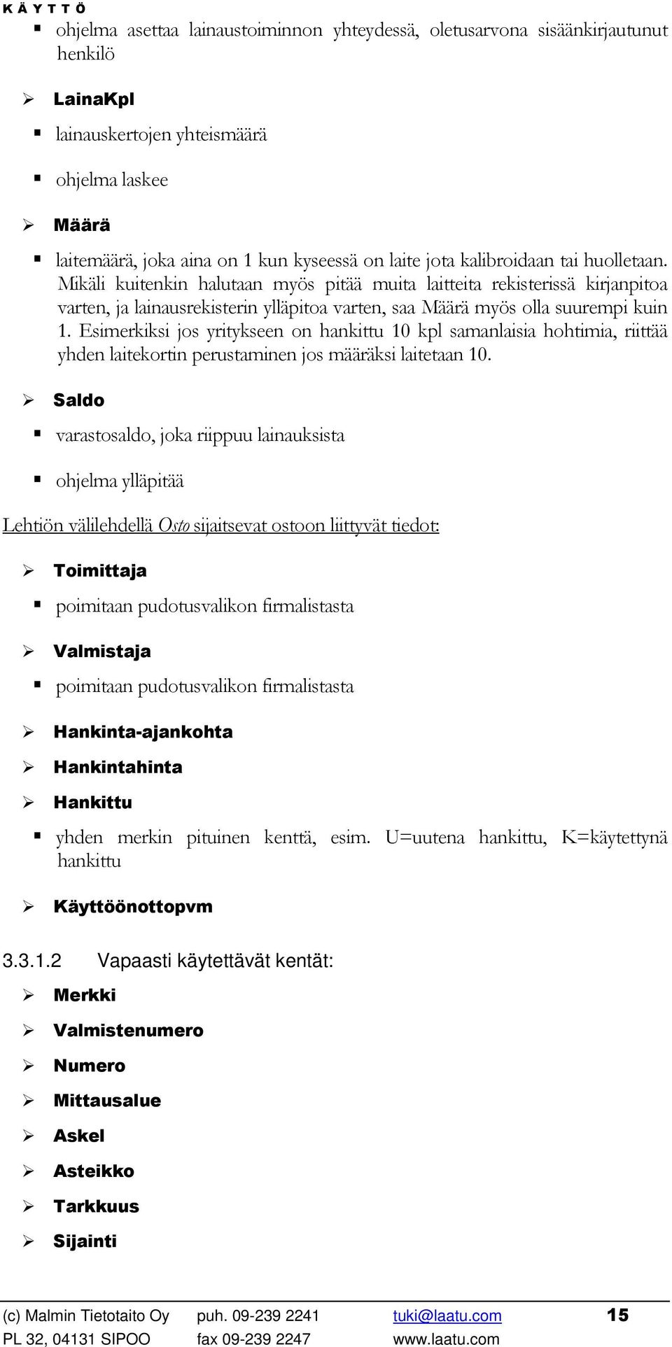 Esimerkiksi jos yritykseen on hankittu 10 kpl samanlaisia hohtimia, riittää yhden laitekortin perustaminen jos määräksi laitetaan 10.