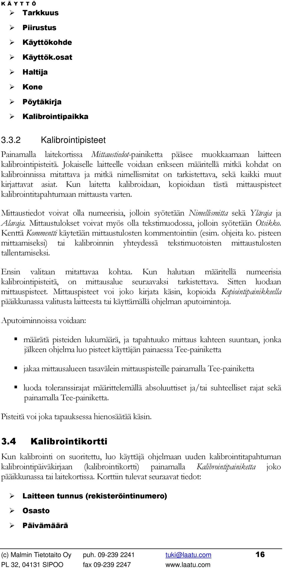 Jokaiselle laitteelle voidaan erikseen määritellä mitkä kohdat on kalibroinnissa mitattava ja mitkä nimellismitat on tarkistettava, sekä kaikki muut kirjattavat asiat.