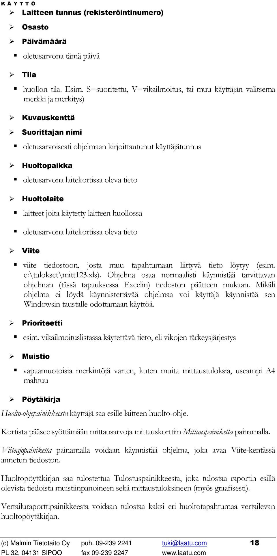 laitekortissa oleva tieto Huoltolaite laitteet joita käytetty laitteen huollossa oletusarvona laitekortissa oleva tieto Viite viite tiedostoon, josta muu tapahtumaan liittyvä tieto löytyy (esim.