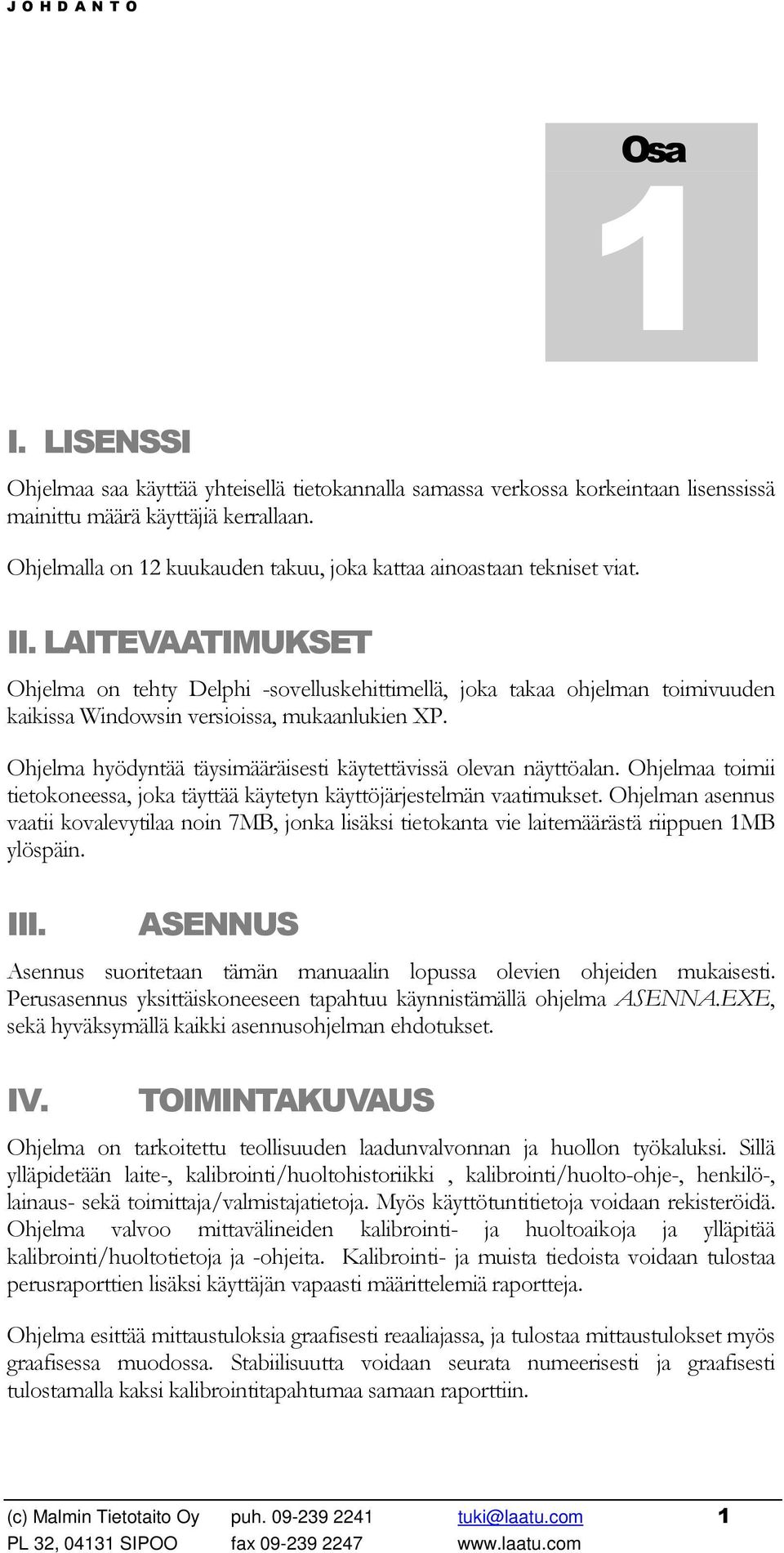 LAITEVAATIMUKSET Ohjelma on tehty Delphi -sovelluskehittimellä, joka takaa ohjelman toimivuuden kaikissa Windowsin versioissa, mukaanlukien XP.