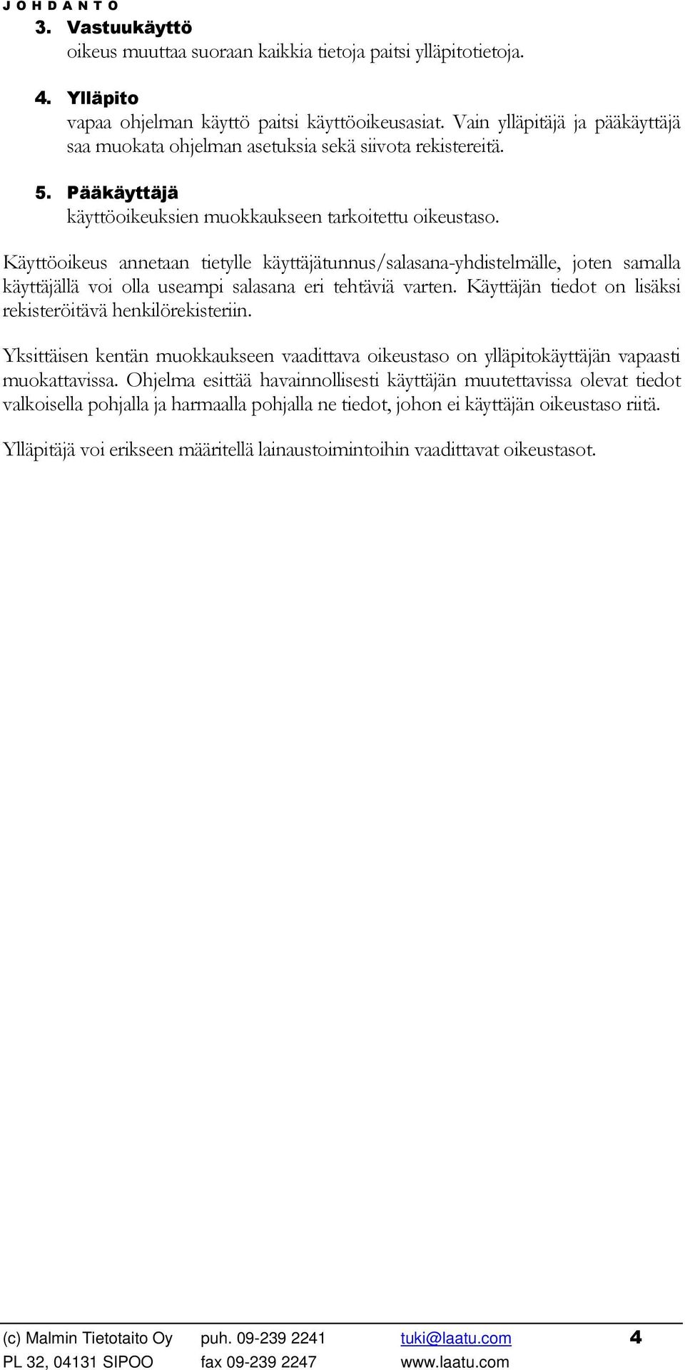 Käyttöoikeus annetaan tietylle käyttäjätunnus/salasana-yhdistelmälle, joten samalla käyttäjällä voi olla useampi salasana eri tehtäviä varten.