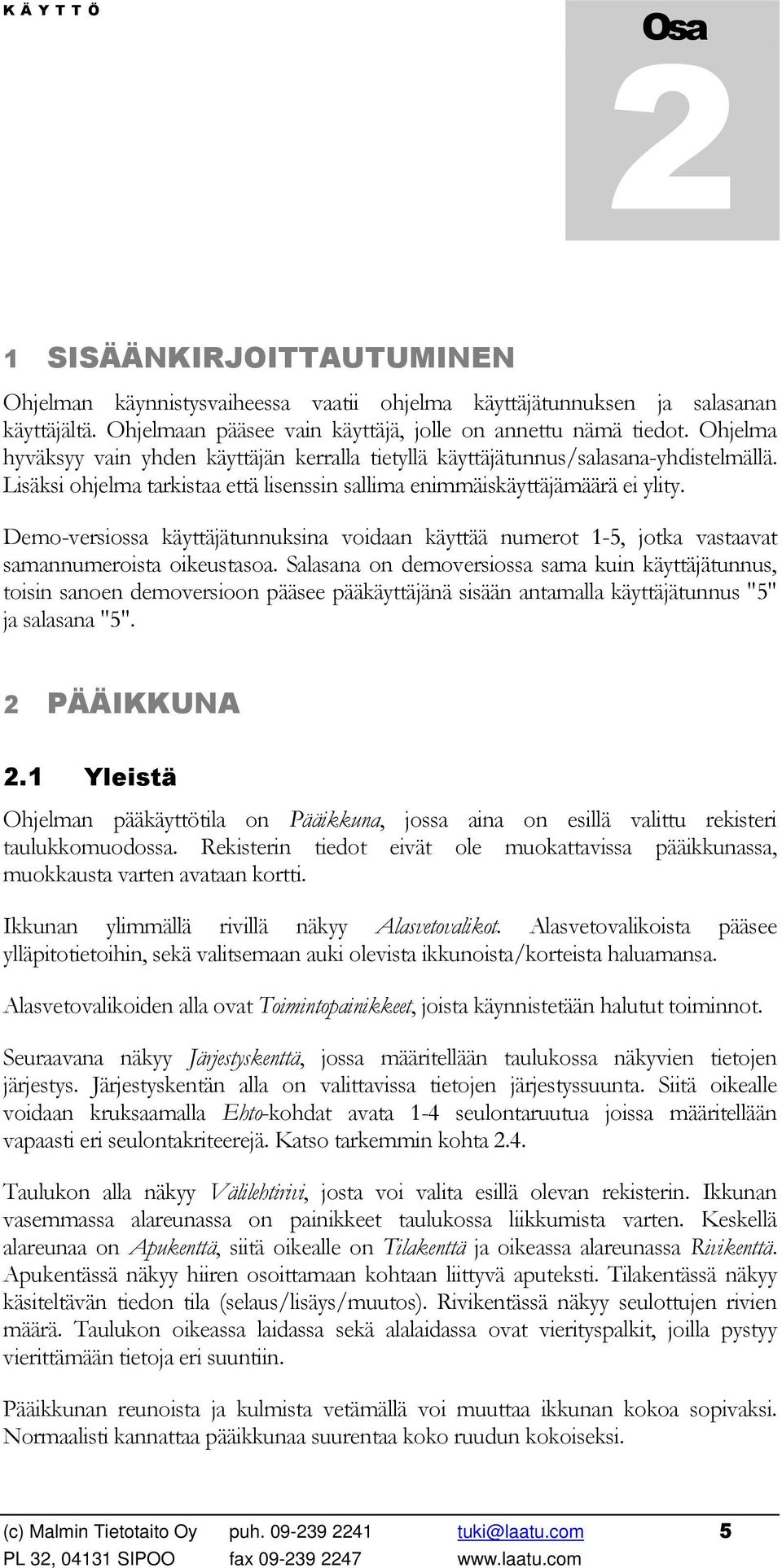 Demo-versiossa käyttäjätunnuksina voidaan käyttää numerot 1-5, jotka vastaavat samannumeroista oikeustasoa.