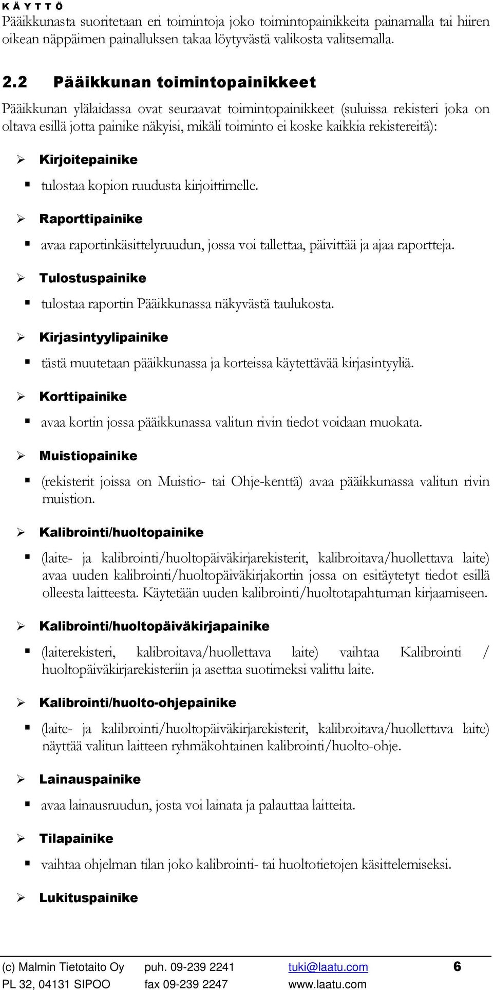 rekistereitä): Kirjoitepainike tulostaa kopion ruudusta kirjoittimelle. Raporttipainike avaa raportinkäsittelyruudun, jossa voi tallettaa, päivittää ja ajaa raportteja.