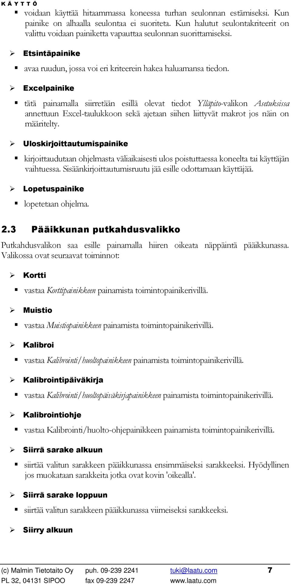 Excelpainike tätä painamalla siirretään esillä olevat tiedot Ylläpito-valikon Asetuksissa annettuun Excel-taulukkoon sekä ajetaan siihen liittyvät makrot jos näin on määritelty.