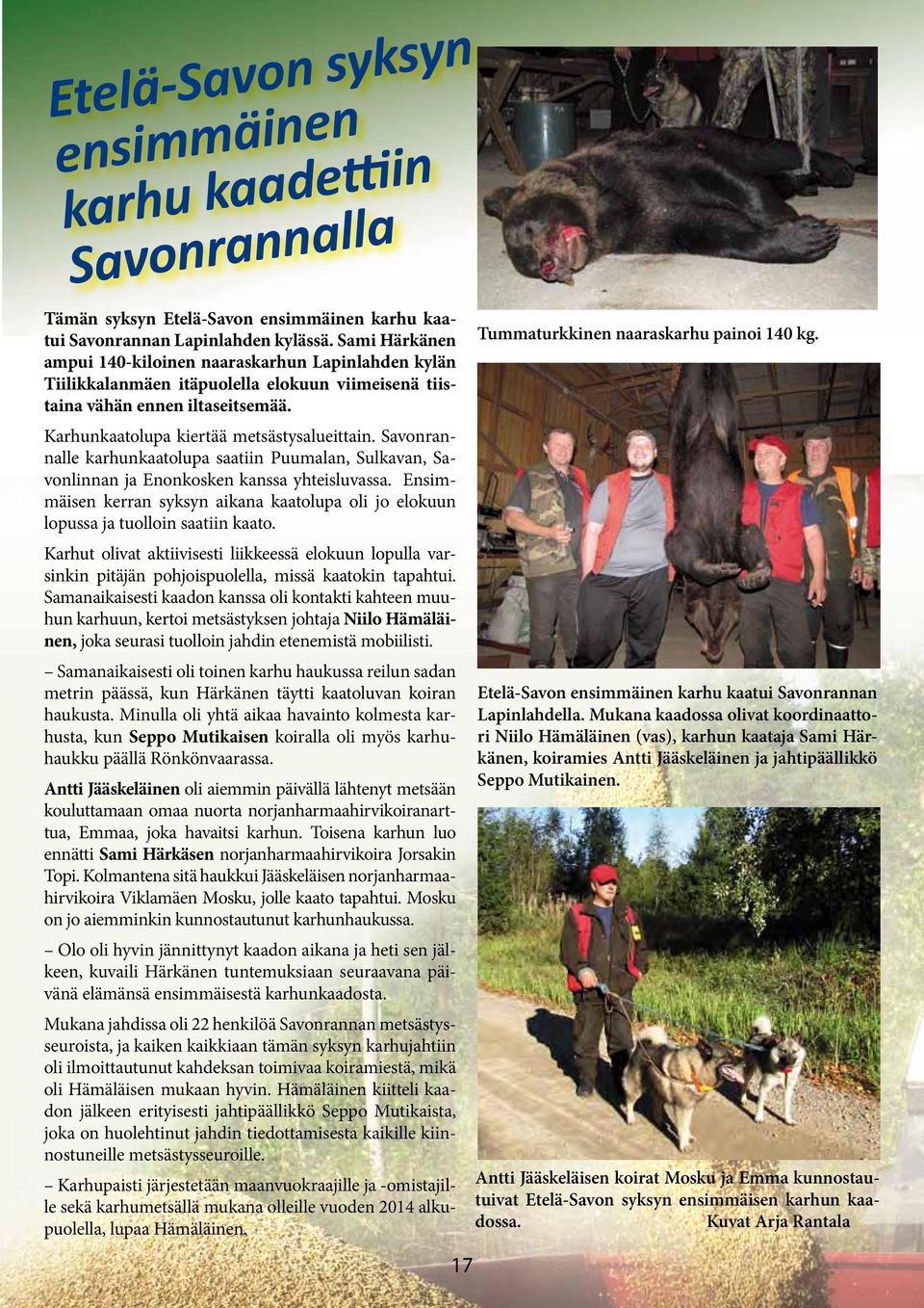 Savonrannalle karhunkaatolupa saatiin Puumalan, Sulkavan, Savonlinnan ja Enonkosken kanssa yhteisluvassa. Ensimmäisen kerran syksyn aikana kaatolupa oli jo elokuun lopussa ja tuolloin saatiin kaato.