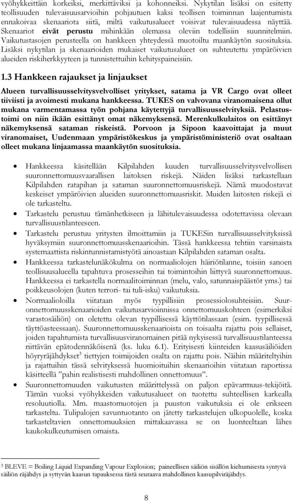 Skenaariot eivät perustu mihinkään olemassa oleviin todellisiin suunnitelmiin. Vaikutustasojen perusteella on hankkeen yhteydessä muotoiltu maankäytön suosituksia.