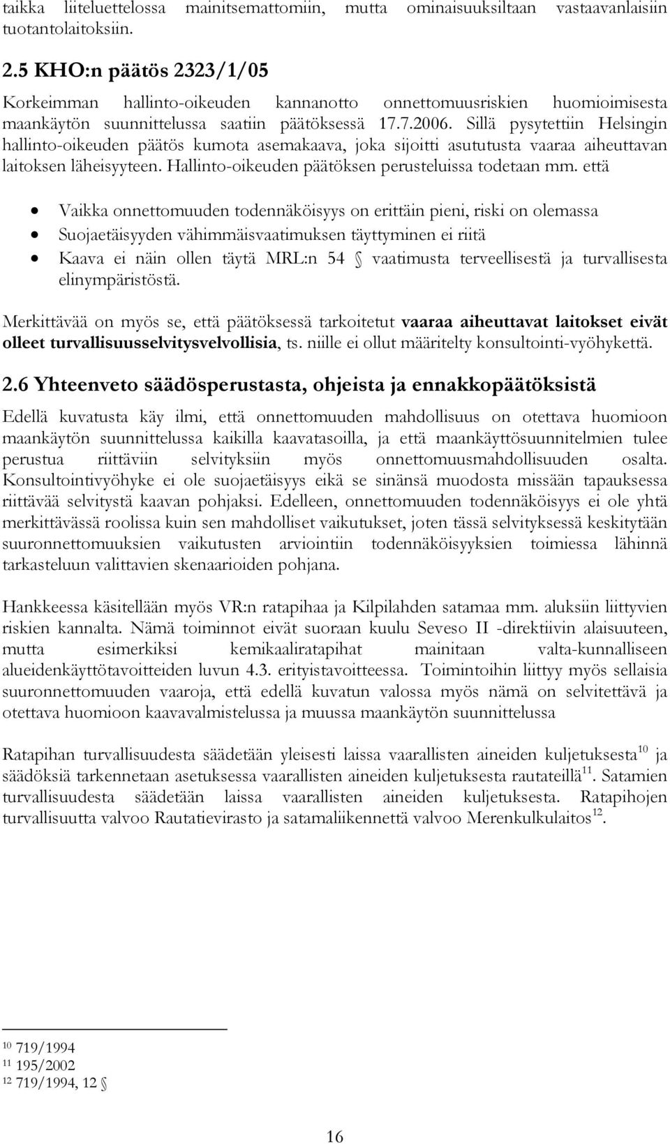 Sillä pysytettiin Helsingin hallinto-oikeuden päätös kumota asemakaava, joka sijoitti asututusta vaaraa aiheuttavan laitoksen läheisyyteen. Hallinto-oikeuden päätöksen perusteluissa todetaan mm.