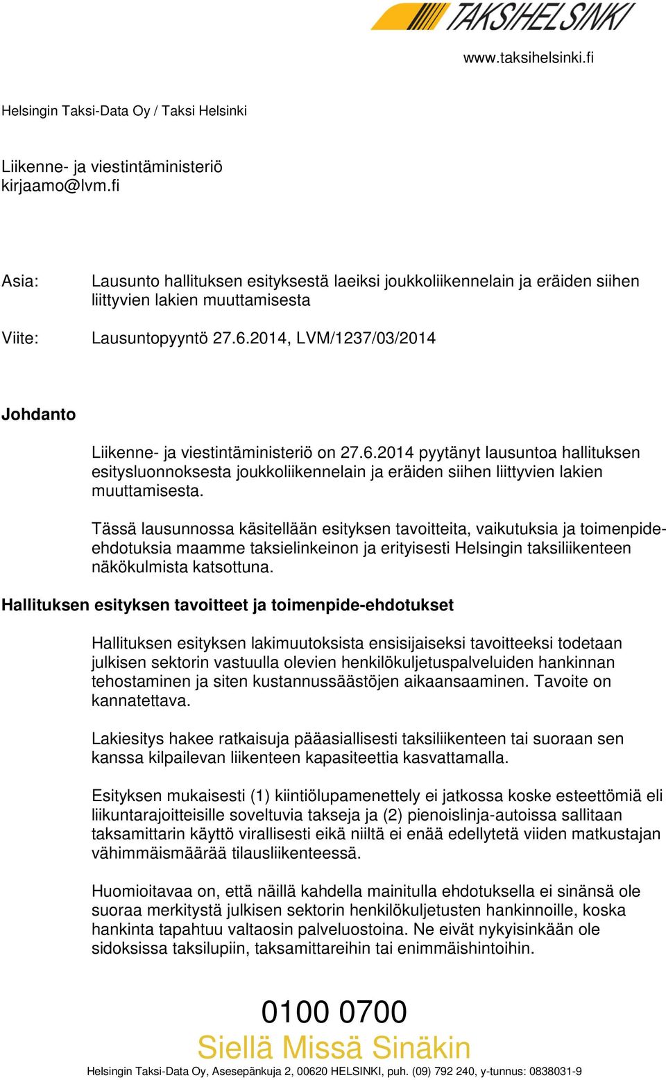 2014, LVM/1237/03/2014 Johdanto Liikenne- ja viestintäministeriö on 27.6.2014 pyytänyt lausuntoa hallituksen esitysluonnoksesta joukkoliikennelain ja eräiden siihen liittyvien lakien muuttamisesta.