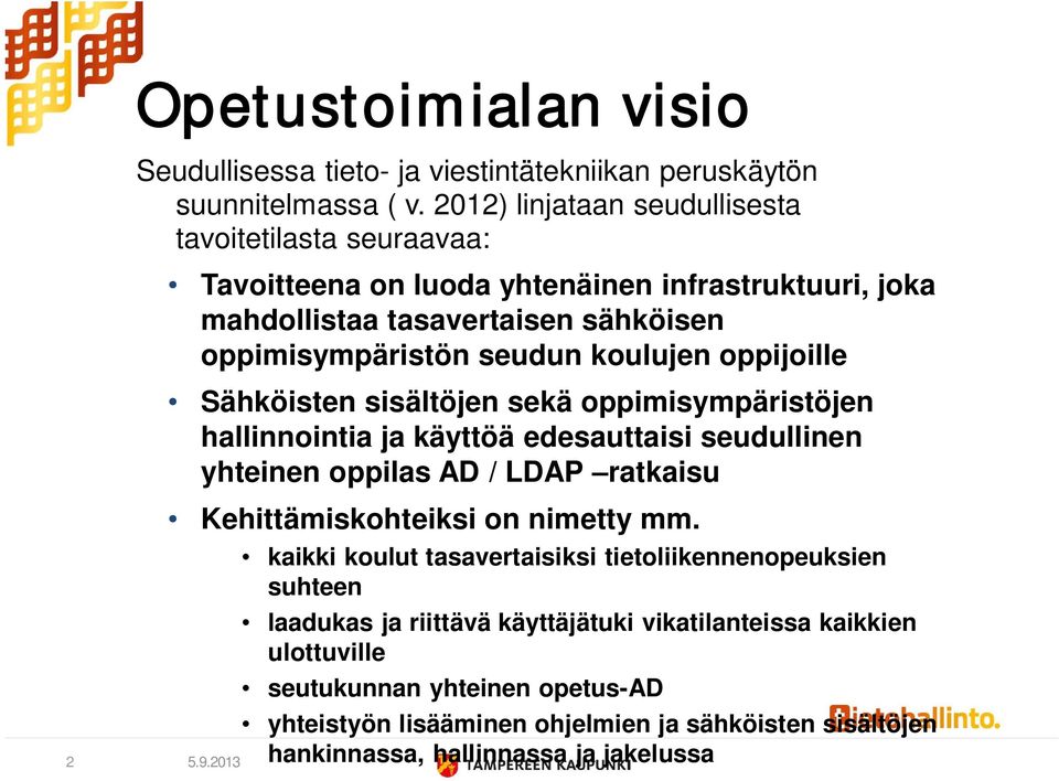 koulujen oppijoille Sähköisten sisältöjen sekä oppimisympäristöjen hallinnointia ja käyttöä edesauttaisi seudullinen yhteinen oppilas AD / LDAP ratkaisu 2 Kehittämiskohteiksi on