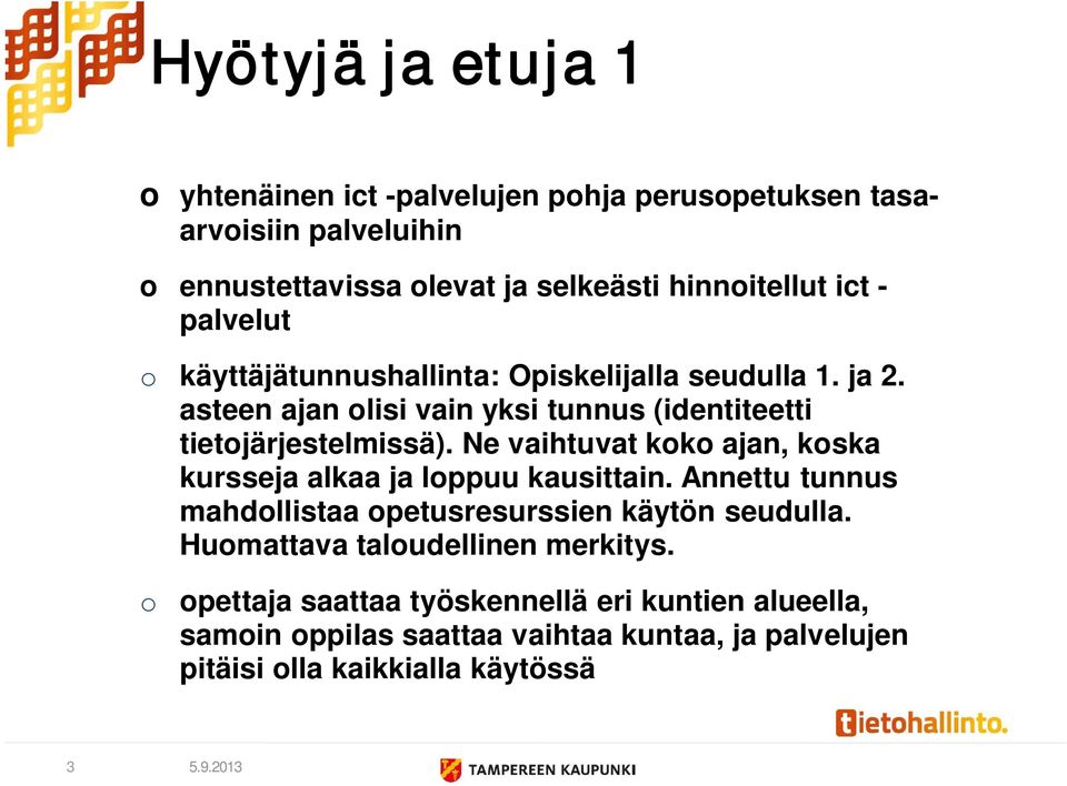 Ne vaihtuvat koko ajan, koska kursseja alkaa ja loppuu kausittain. Annettu tunnus mahdollistaa opetusresurssien käytön seudulla.