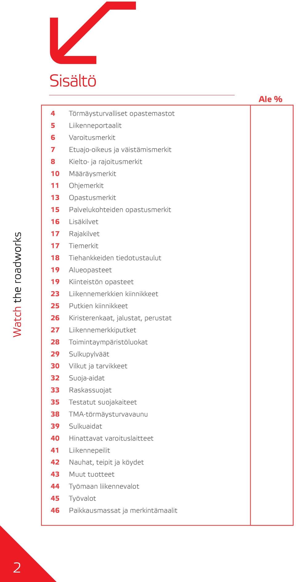 12 15 Palvelukohteiden opastusmerkit Liikennemerkit 16 Lisäkilvet 14 17 Rajakilvet 17 Tiemerkit 18 Tiehankkeiden tiedotustaulut 19 Alueopasteet 19 Kiinteistön opasteet 23 Liikennemerkkien kiinnikkeet