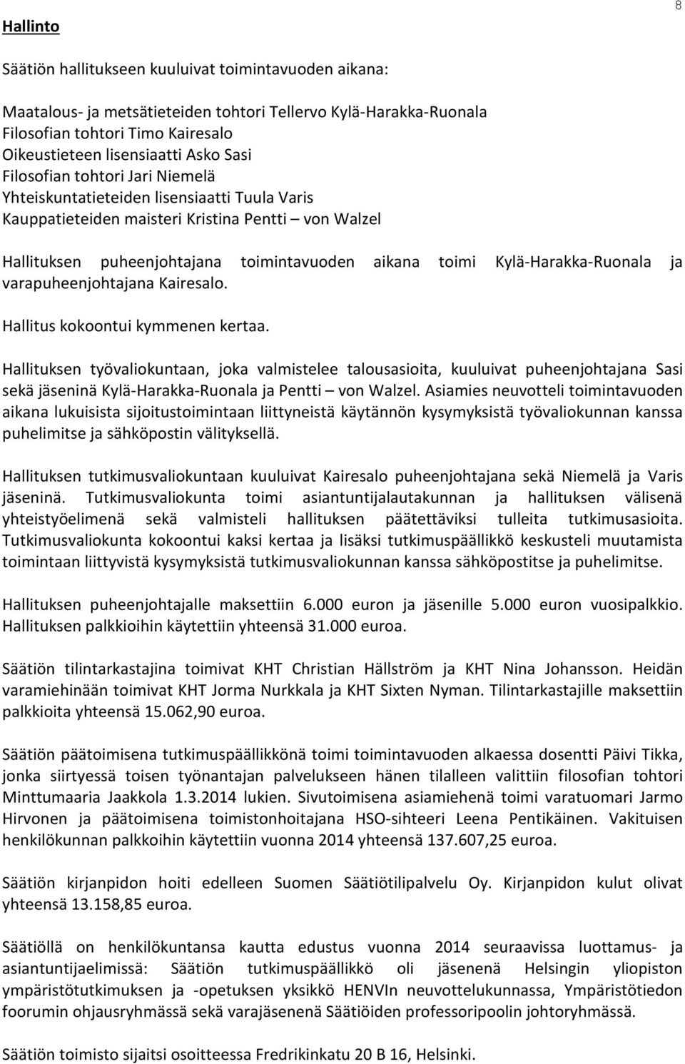 Kylä-Harakka-Ruonala ja varapuheenjohtajana Kairesalo. Hallitus kokoontui kymmenen kertaa.
