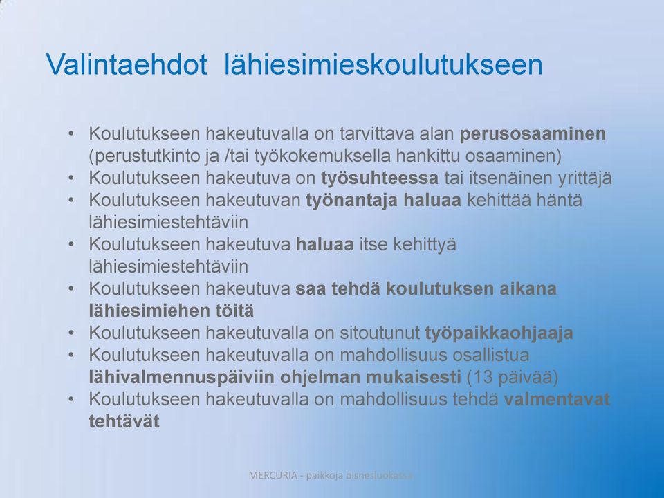 lähiesimiestehtäviin Koulutukseen hakeutuva saa tehdä koulutuksen aikana lähiesimiehen töitä Koulutukseen hakeutuvalla on sitoutunut työpaikkaohjaaja Koulutukseen hakeutuvalla