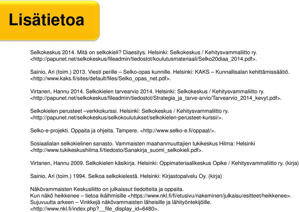 Selkokielen tarvearvio 2014. Helsinki: Selkokeskus / Kehitysvammaliitto ry. <http://papunet.net/selkokeskus/fileadmin/tiedostot/strategia_ja_tarve-arvio/tarvearvio_2014_kevyt.pdf>.