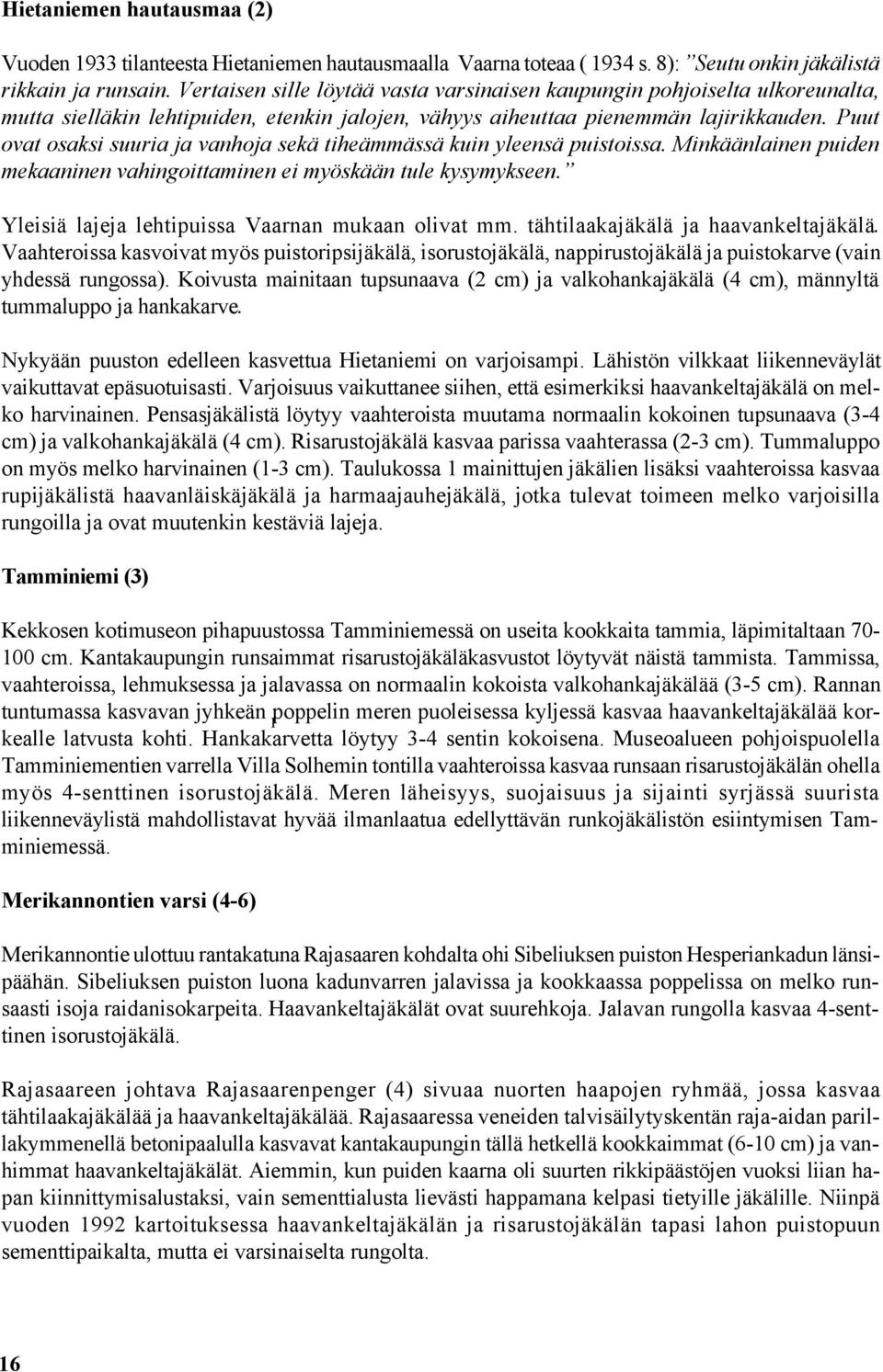 Puut ovat osaksi suuria ja vanhoja sekä tiheämmässä kuin yleensä puistoissa. Minkäänlainen puiden mekaaninen vahingoittaminen ei myöskään tule kysymykseen.