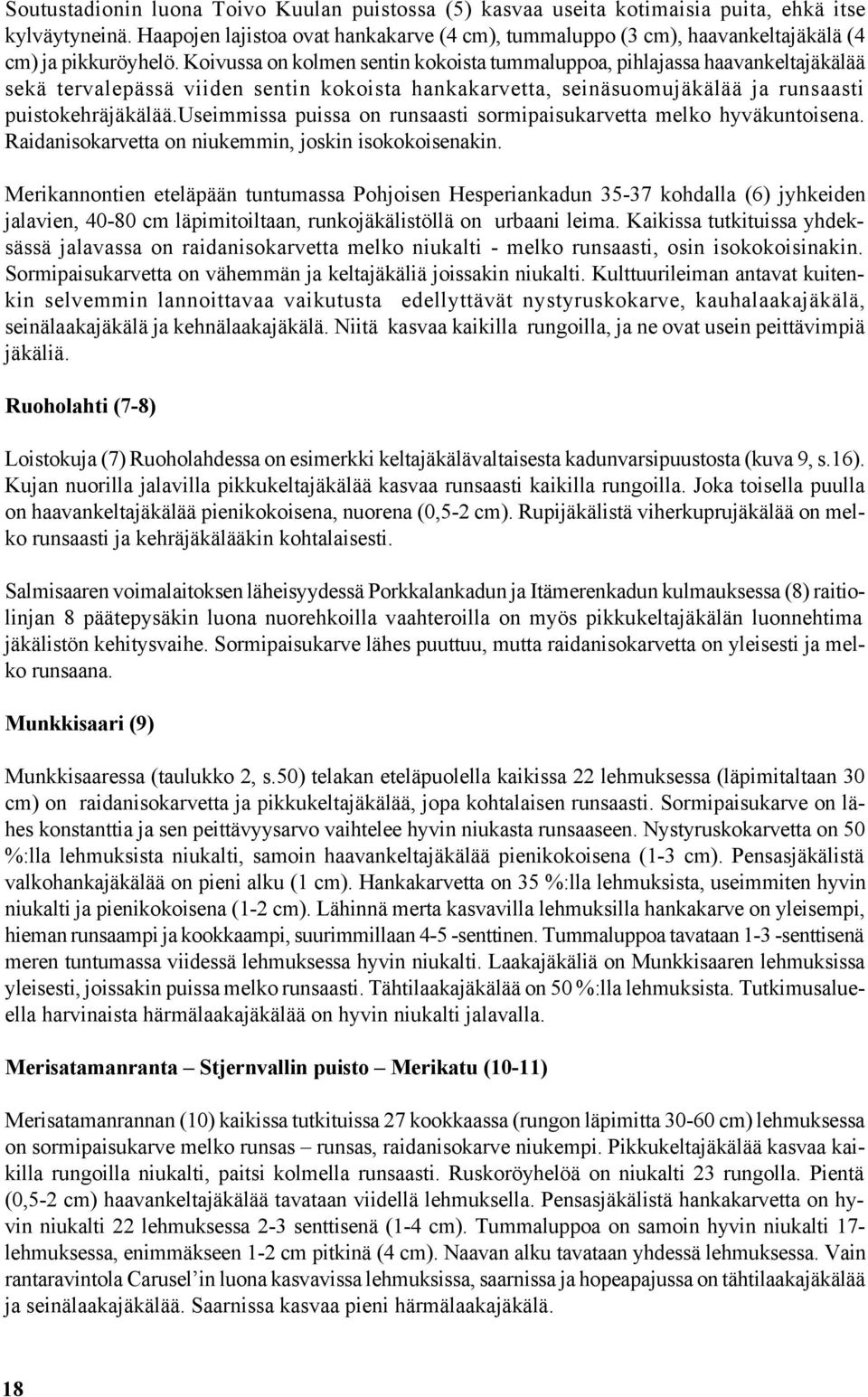 Koivussa on kolmen sentin kokoista tummaluppoa, pihlajassa haavankeltajäkälää sekä tervalepässä viiden sentin kokoista hankakarvetta, seinäsuomujäkälää ja runsaasti puistokehräjäkälää.