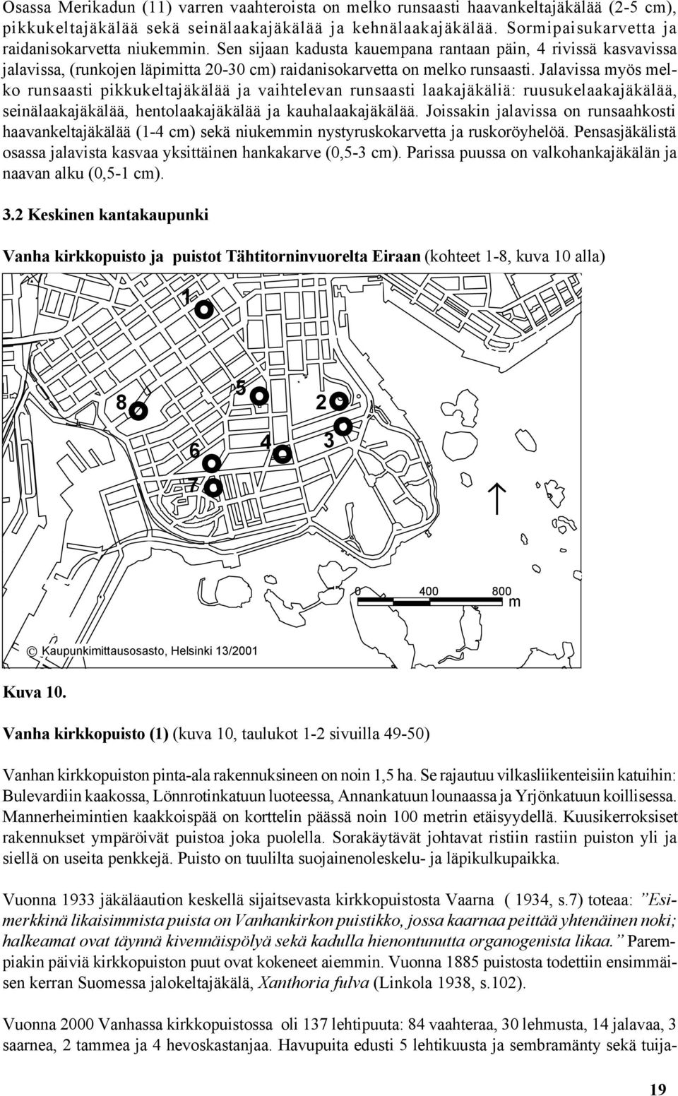 Jalavissa myös melko runsaasti pikkukeltajäkälää ja vaihtelevan runsaasti laakajäkäliä: ruusukelaakajäkälää, seinälaakajäkälää, hentolaakajäkälää ja kauhalaakajäkälää.