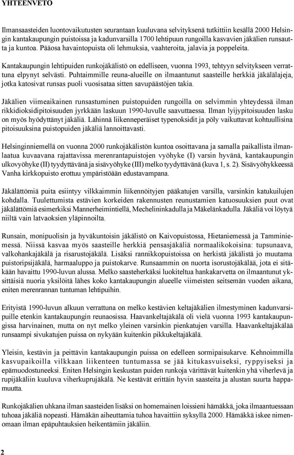 Kantakaupungin lehtipuiden runkojäkälistö on edelliseen, vuonna 1993, tehtyyn selvitykseen verrattuna elpynyt selvästi.