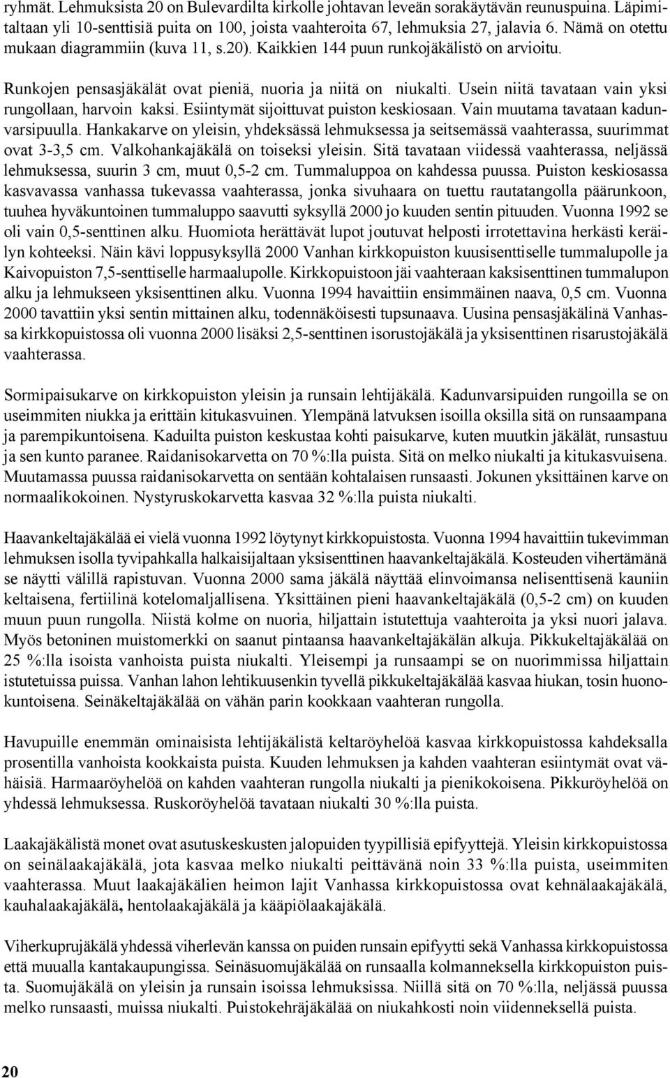 Usein niitä tavataan vain yksi rungollaan, harvoin kaksi. Esiintymät sijoittuvat puiston keskiosaan. Vain muutama tavataan kadunvarsipuulla.