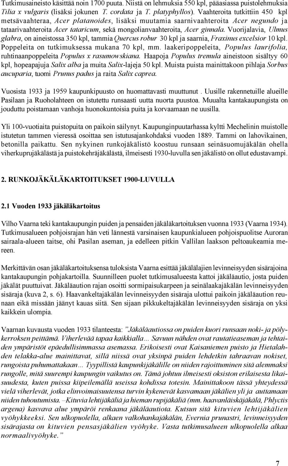 Vuorijalavia, Ulmus glabra, on aineistossa 350 kpl, tammia Quercus robur 30 kpl ja saarnia, Fraxinus excelsior kpl. Poppeleita on tutkimuksessa mukana 70 kpl, mm.