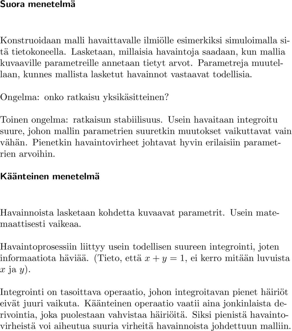 Ongelma: onko ratkaisu yksikäsitteinen? Toinen ongelma: ratkaisun stabiilisuus. Usein havaitaan integroitu suure, johon mallin parametrien suuretkin muutokset vaikuttavat vain vähän.