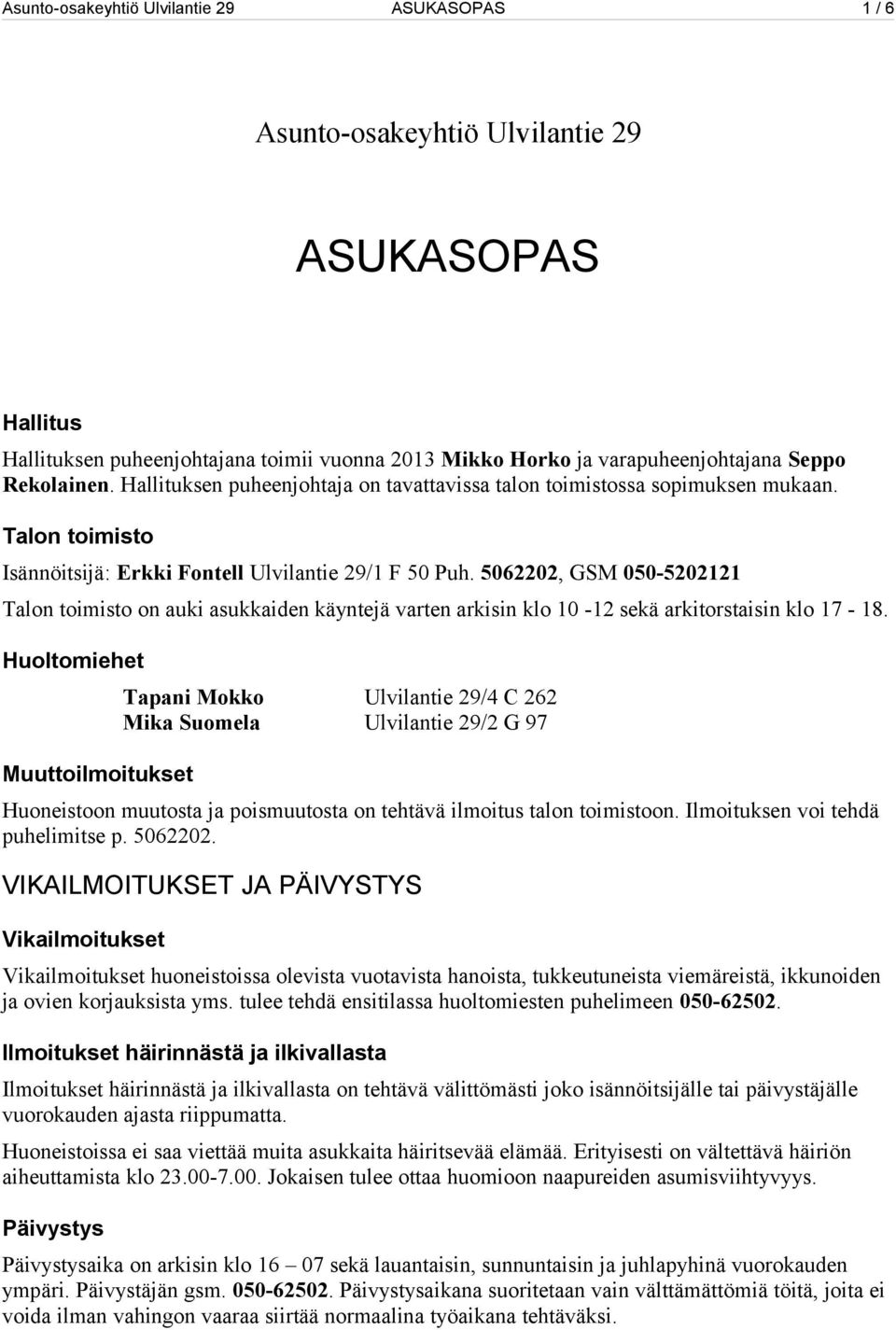Huoltomiehet Tapani Mokko Mika Suomela Ulvilantie 29/4 C 262 Ulvilantie 29/2 G 97 Muuttoilmoitukset Huoneistoon muutosta ja poismuutosta on tehtävä ilmoitus talon toimistoon.