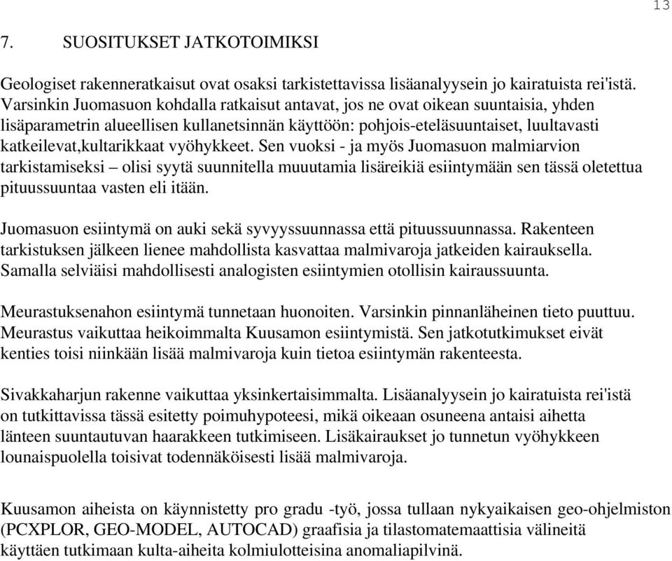 vyöhykkeet. Sen vuoksi - ja myös Juomasuon malmiarvion tarkistamiseksi olisi syytä suunnitella muuutamia lisäreikiä esiintymään sen tässä oletettua pituussuuntaa vasten eli itään.