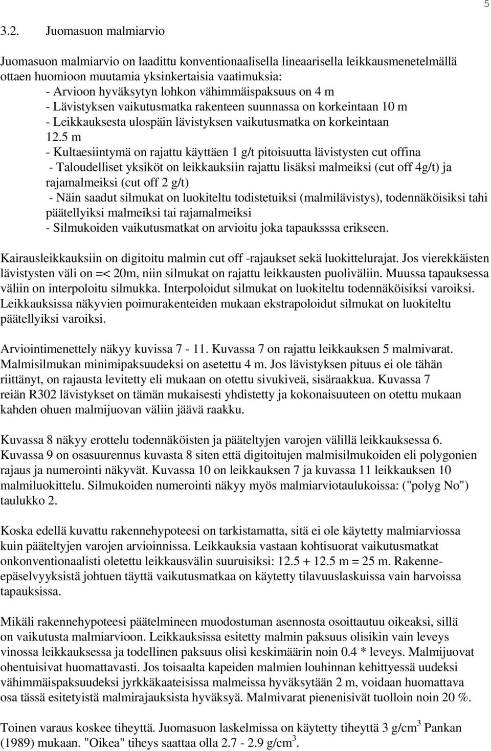 vähimmäispaksuus on 4 m - Lävistyksen vaikutusmatka rakenteen suunnassa on korkeintaan 10 m - Leikkauksesta ulospäin lävistyksen vaikutusmatka on korkeintaan 12.