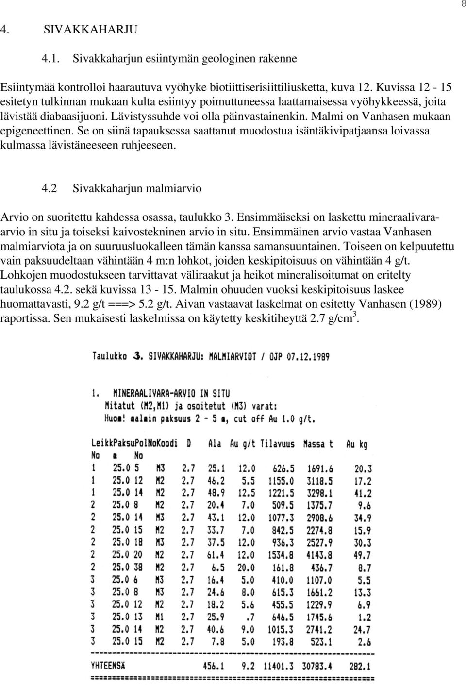 Malmi on Vanhasen mukaan epigeneettinen. Se on siinä tapauksessa saattanut muodostua isäntäkivipatjaansa loivassa kulmassa lävistäneeseen ruhjeeseen. 4.