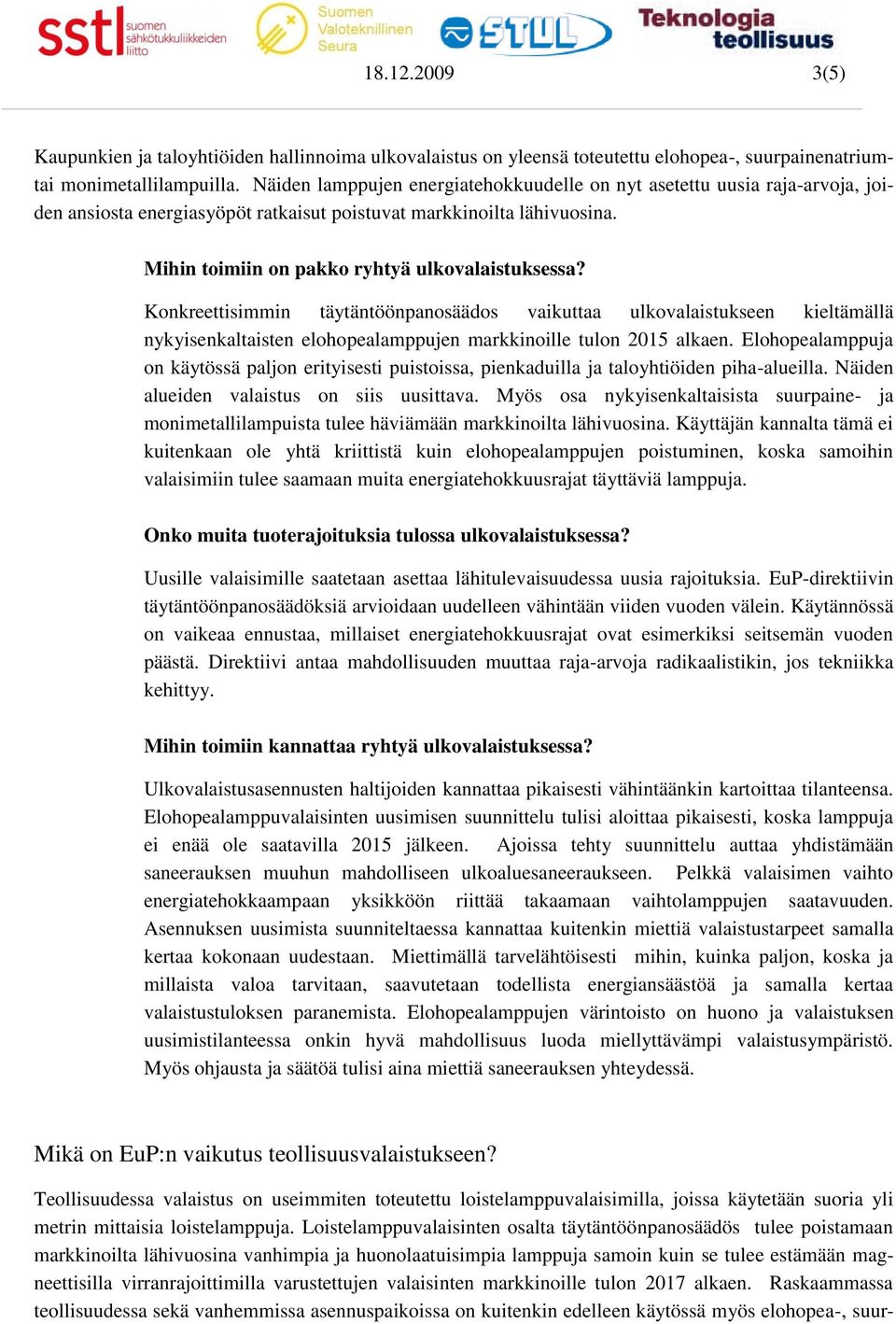 Konkreettisimmin täytäntöönpanosäädos vaikuttaa ulkovalaistukseen kieltämällä nykyisenkaltaisten elohopealamppujen markkinoille tulon 2015 alkaen.